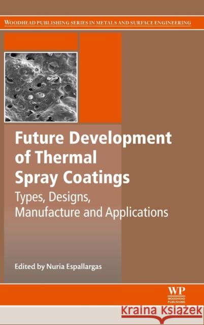 Future Development of Thermal Spray Coatings: Types, Designs, Manufacture and Applications Nuria Espallargas 9780857097699 Elsevier Science & Technology - książka
