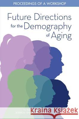 Future Directions for the Demography of Aging: Proceedings of a Workshop National Academies of Sciences Engineeri Division of Behavioral and Social Scienc Committee on Population 9780309474108 National Academies Press - książka