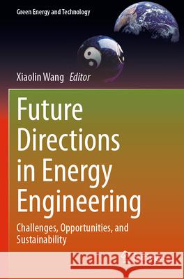 Future Directions in Energy Engineering: Challenges, Opportunities, and Sustainability Xiaolin Wang 9783031620447 Springer - książka