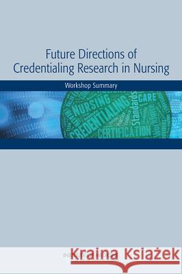 Future Directions of Credentialing Research in Nursing: Workshop Summary Board on Health Sciences Policy          Institute Of Medicine 9780309316347 National Academies Press - książka