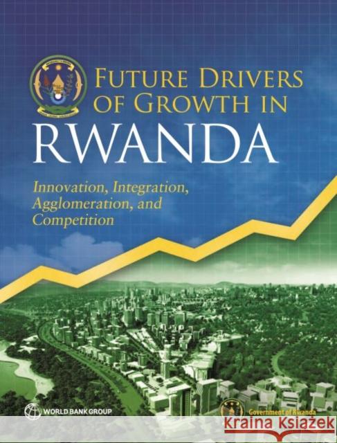 Future Drivers of Growth in Rwanda: Innovation, Integration, Agglomeration, and Competition The World Bank Government of Rwanda  9781464812804 World Bank Publications - książka