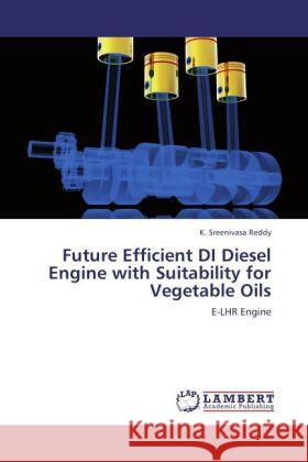 Future Efficient DI Diesel Engine with Suitability for Vegetable Oils : E-LHR Engine Reddy, K. Sreenivasa 9783845478678 LAP Lambert Academic Publishing - książka