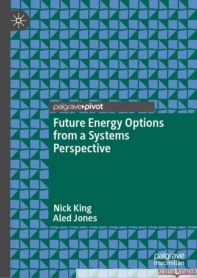 Future Energy Options from a Systems Perspective Nick King, Aled Jones 9783031464478 Springer Nature Switzerland - książka