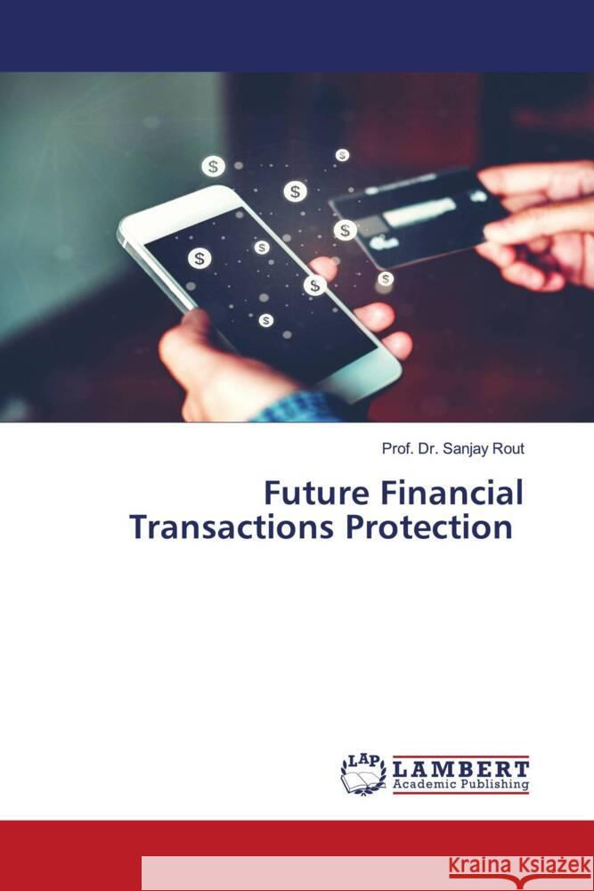 Future Financial Transactions Protection Rout, Sanjay 9786203195651 LAP Lambert Academic Publishing - książka