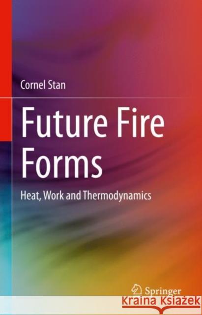 Future Fire Forms: Heat, Work and Thermodynamics Stan, Cornel 9783031120800 Springer International Publishing - książka