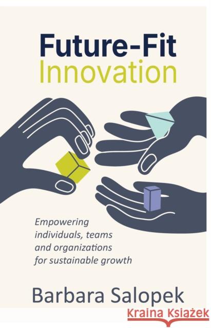 Future-Fit Innovation: Empowering individuals, teams and organizations for sustainable growth Barbara Salopek 9781788608572 Practical Inspiration Publishing - książka