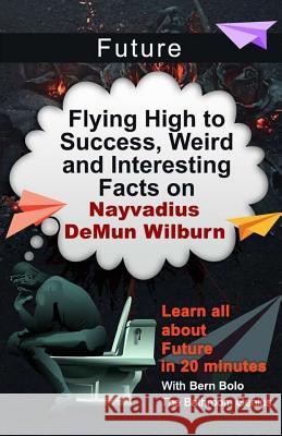 Future: Flying High to Success, Weird and Interesting Facts on Nayvadius DeMun Wilburn! Bolo, Bern 9781544761848 Createspace Independent Publishing Platform - książka