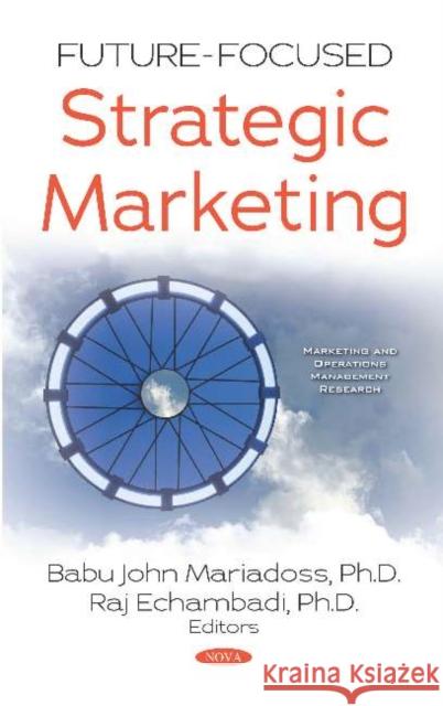 Future-Focused Strategic Marketing Babu John Mariadoss Raj Echambadi, PhD  9781536161663 Nova Science Publishers Inc - książka
