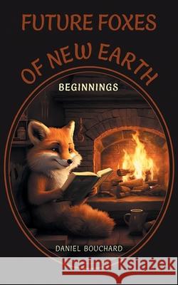 Future Foxes of New Earth: Beginnings Daniel Bouchard 9781038304827 FriesenPress - książka