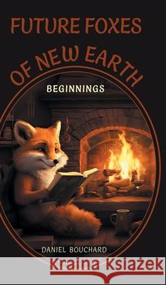 Future Foxes of New Earth: Beginnings Daniel Bouchard 9781038304834 FriesenPress - książka