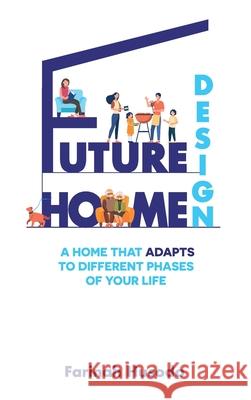 Future Home Design: A Home That Adapts To Different Phases Of Your Life Farinah Husodo 9780645189421 514 Publishing - książka