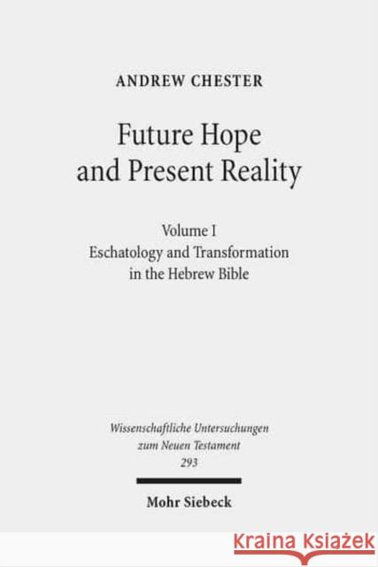 Future Hope and Present Reality: Volume I: Eschatology and Transformation in the Hebrew Bible Chester, Andrew 9783161521966 Mohr Siebeck - książka