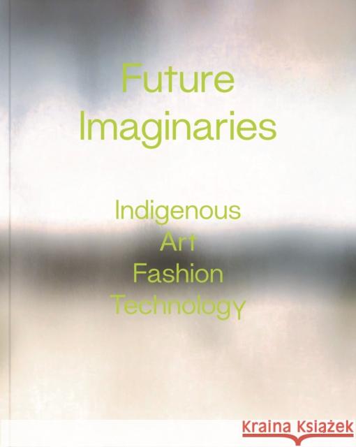 Future Imaginaries: Indigenous Art, Fashion, Technology Amy Scott 9780295753522 University of Washington Press - książka