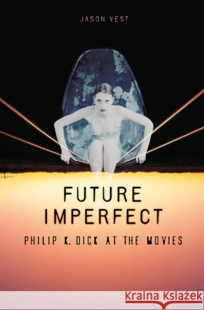 Future Imperfect: Philip K. Dick at the Movies Vest, Jason P. 9780275991715 Praeger Publishers - książka