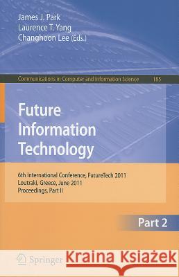 Future Information Technology, Part 2: 6th International Conference on Future Information Technology, FutureTech 2011, Crete, Greece, June 28-30, 2011 Park, James J. 9783642223082 Springer - książka