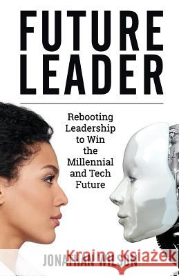 Future Leader: Rebooting Leadership To Win The Millennial And Tech Future Wilson, Jonathan 9780999813607 Not Avail - książka