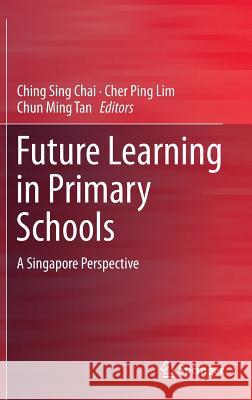 Future Learning in Primary Schools: A Singapore Perspective Chai, Ching Sing 9789812875785 Springer - książka