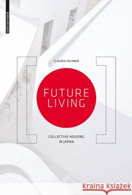 Future Living : Collective Housing in Japan Claudia Hildner 9783038216681 Birkhauser - książka