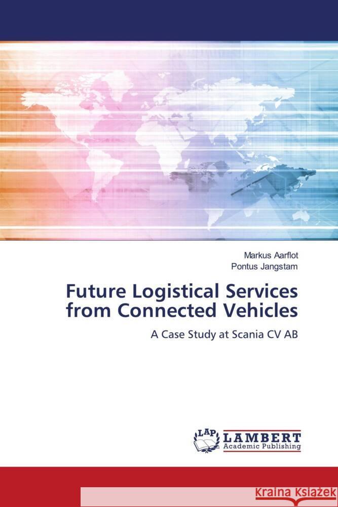 Future Logistical Services from Connected Vehicles Aarflot, Markus, Jangstam, Pontus 9786202008167 LAP Lambert Academic Publishing - książka