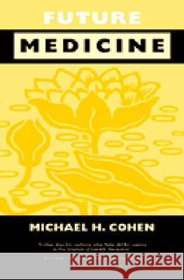 Future Medicine : Ethical Dilemmas, Regulatory Challenges and Therapeutic Pathways to Health Care and Healing in Human Transformation Michael H. Cohen 9780472112814 University of Michigan Press - książka