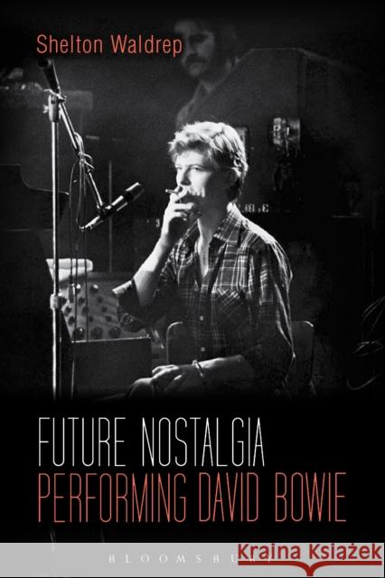 Future Nostalgia: Performing David Bowie Shelton Waldrep 9781501325229 Bloomsbury Academic - książka