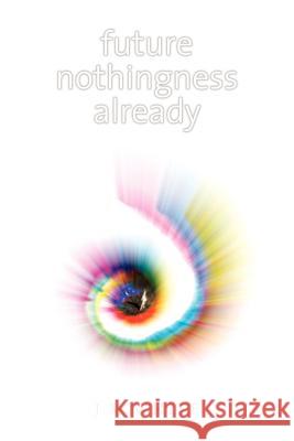 Future Nothingness Already James Michael White 9780976520214 Wild Dog Press - książka