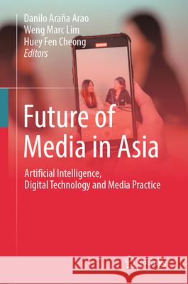 Future of Media in Asia: Artificial Intelligence, Digital Technology and Media Practice Danilo Ara?a Arao Weng Marc Lim Huey Fen Cheong 9783031957697 Springer - książka
