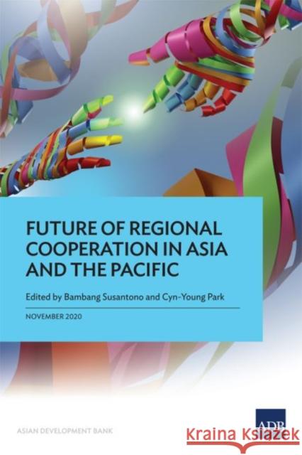 Future of Regional Cooperation in Asia and the Pacific Bambang Susantono Cyn-Young Park 9789292624927 Asian Development Bank - książka