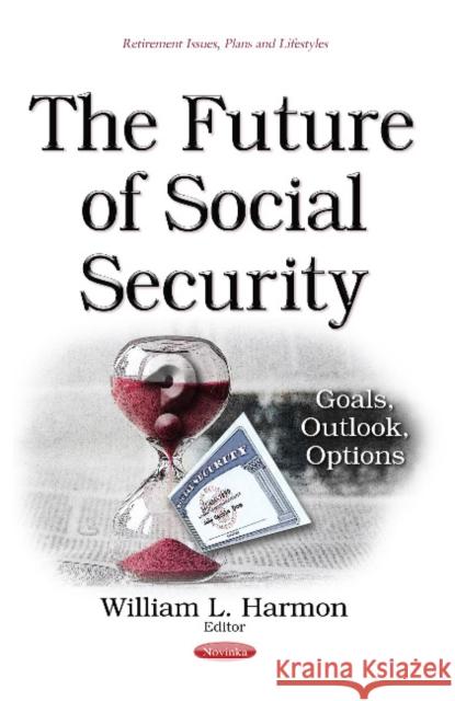 Future of Social Security: Goals, Outlook, Options William L Harmon 9781634851916 Nova Science Publishers Inc - książka