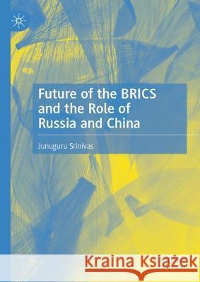 Future of the Brics and the Role of Russia and China Srinivas, Junuguru 9789811911149 Springer Verlag, Singapore - książka