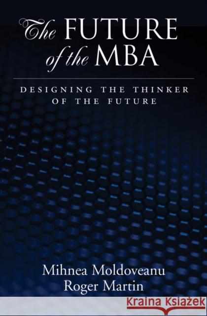 Future of the MBA: Designing the Thinker of the Future Moldoveanu, Mihnea C. 9780195340143 Oxford University Press, USA - książka