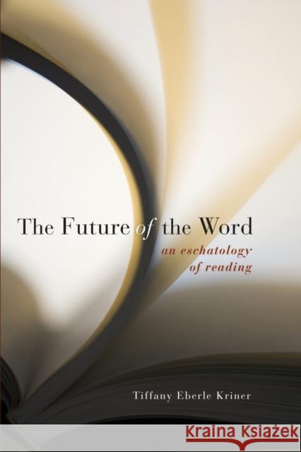 Future of the Word PB: An Eschatology of Reading Tiffany Eberle Kriner 9781451470321 Fortress Press - książka