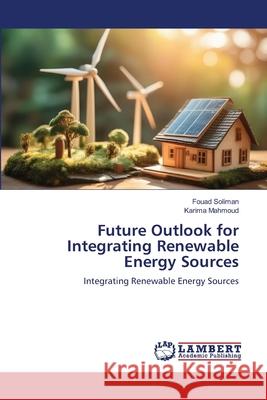 Future Outlook for Integrating Renewable Energy Sources Soliman, Fouad, Mahmoud, Karima 9786202423656 LAP Lambert Academic Publishing - książka