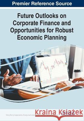Future Outlooks on Corporate Finance and Opportunities for Robust Economic Planning Siraj Kariyilaparambu Kunjumuhammed Nithya Ramachandran 9781668453438 IGI Global - książka