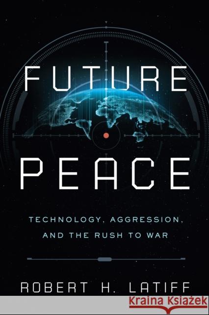 Future Peace: Technology, Aggression, and the Rush to War Robert H. Latiff 9780268201890 University of Notre Dame Press - książka