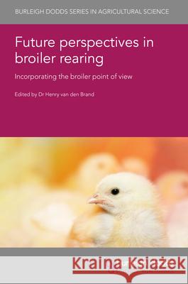 Future Perspectives in Broiler Rearing: Incorporating the Broiler Point of View Henry Va 9781835451496 Burleigh Dodds Science Publishing Ltd - książka