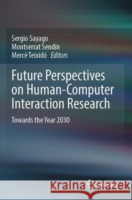 Future Perspectives on Human-Computer Interaction Research: Towards the Year 2030 Sergio Sayago Montserrat Send?n Merc? Teixid? 9783031716997 Springer - książka