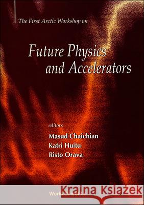 Future Physics And Accelerators Katri Huitu, Masud Chaichian, Risto Orava 9789810223601 World Scientific (RJ) - książka