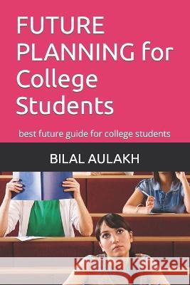 FUTURE PLANNING for College Students: best future guide for college students Bilal Moawia Aulakh   9798377961314 Independently Published - książka