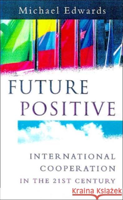 Future Positive : International Co-operation in the 21st Century Michael Edwards 9781853836312 JAMES & JAMES (SCIENCE PUBLISHERS) LTD - książka