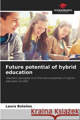 Future potential of hybrid education Bolaños, Laura 9786208985134 Our Knowledge Publishing - książka