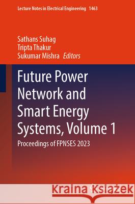 Future Power Network and Smart Energy Systems, Volume 1: Proceedings of Fpnses 2023 Sathans Suhag Tripta Thakur Sukumar Mishra 9789819504725 Springer - książka