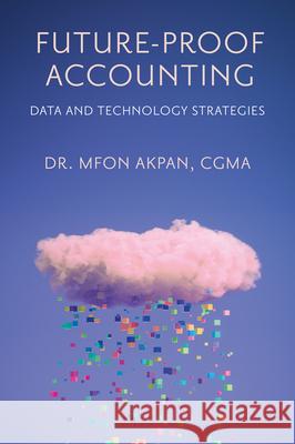 Future-Proof Accounting: Data and Technology Strategies Mfon Akpan 9781837978205 Emerald Publishing Limited - książka