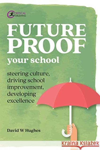 Future-Proof Your School: Steering Culture, Driving School Improvement, Developing Excellence Hughes, David 9781912508440 Critical Publishing Ltd - książka