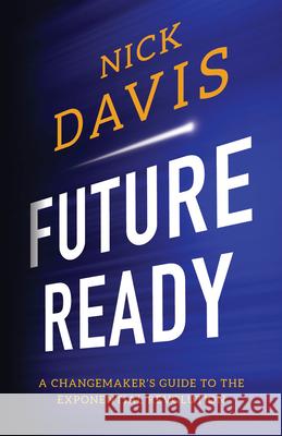 Future Ready:: A Changemaker's Guide to the Exponential Revolution Nick Davis 9781544507576 Reaching the Future Faster, LLC - książka