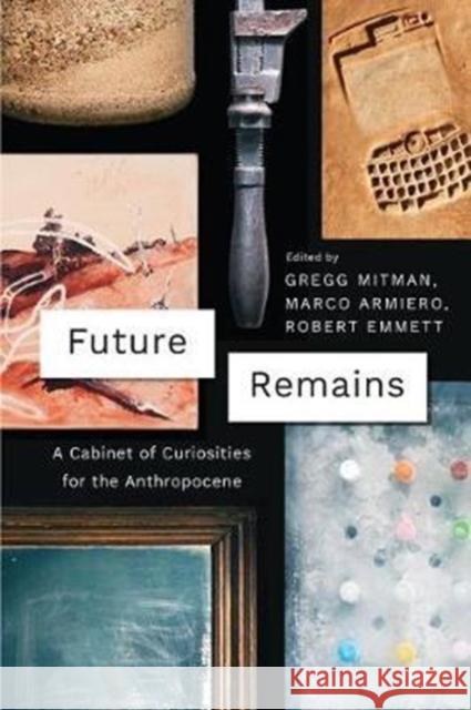 Future Remains: A Cabinet of Curiosities for the Anthropocene Gregg Mitman Marco Armiero Robert Emmett 9780226508658 University of Chicago Press - książka