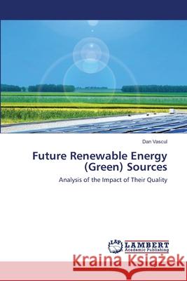 Future Renewable Energy (Green) Sources Dan Vascul 9786202514958 LAP Lambert Academic Publishing - książka