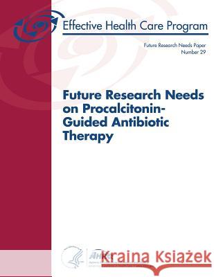 Future Research Needs on Procalcitonin-Guided Antibiotic Therapy: Future Research Needs Paper Number 29 U. S. Department of Heal Huma Agency for Healthcare Resea An 9781499519624 Createspace - książka