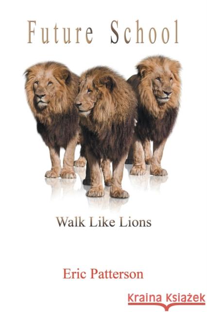 Future School: Walk Like Lions Eric Patterson 9781612863245 Avid Readers Publishing Group - książka