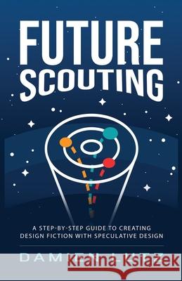 Future Scouting: How to design future inventions to change today by combining speculative design, design fiction, design thinking, life Damien Lutz 9780994627575 Damien Lutz - książka